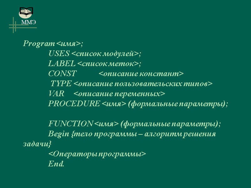 Program <имя>;  USES <список модулей>;  LABEL <список меток>;   CONST <описание